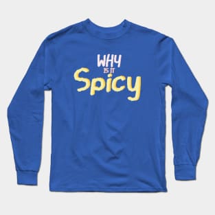 Why is it spicy? Long Sleeve T-Shirt